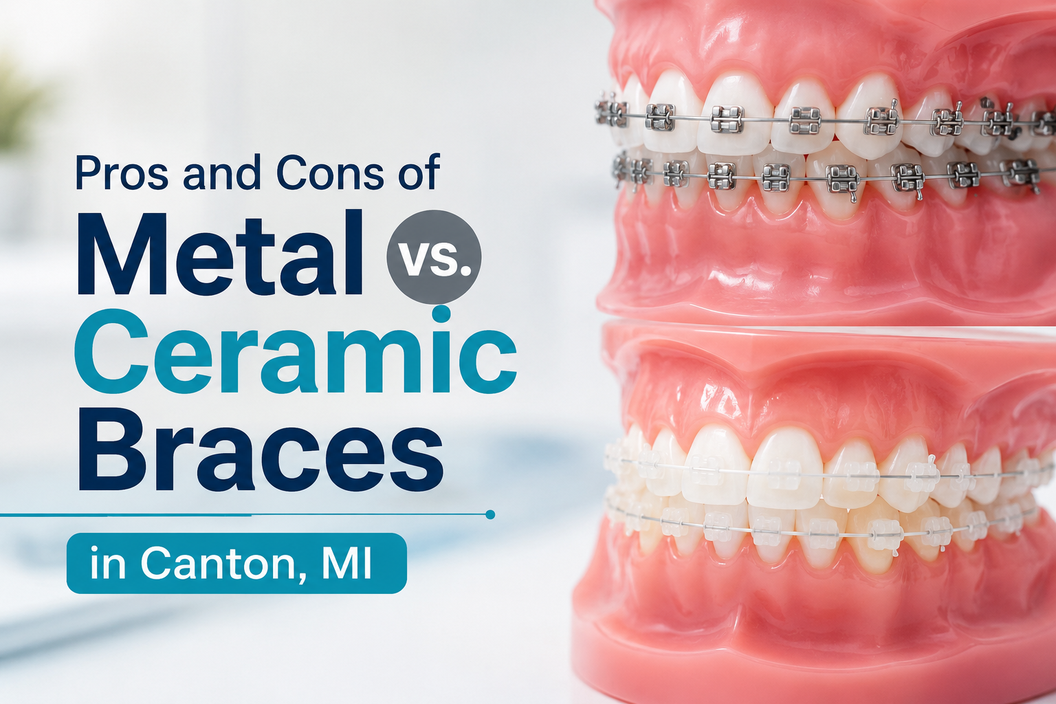 Comparison image showing metal braces and ceramic braces on dental models with the title “Pros and Cons of Metal vs. Ceramic Braces in Canton, MI”.